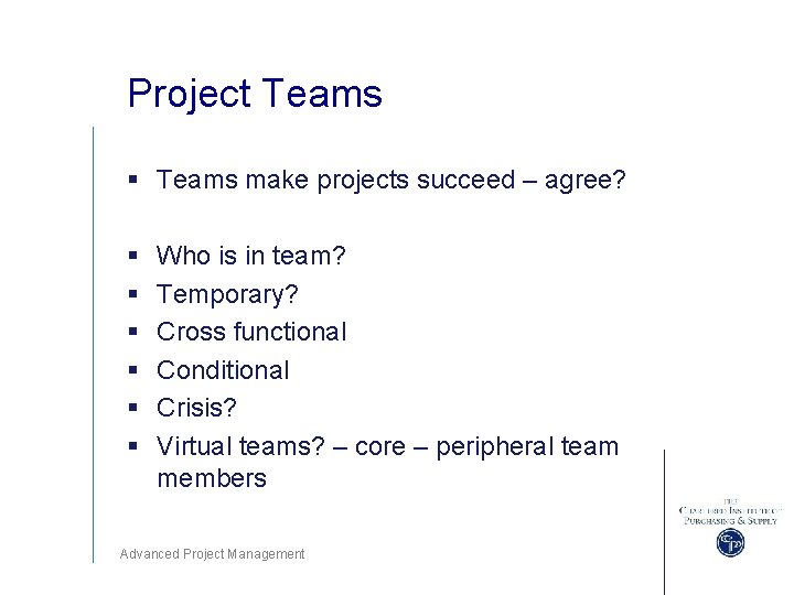 Project Teams § Teams make projects succeed – agree? § § § Who is