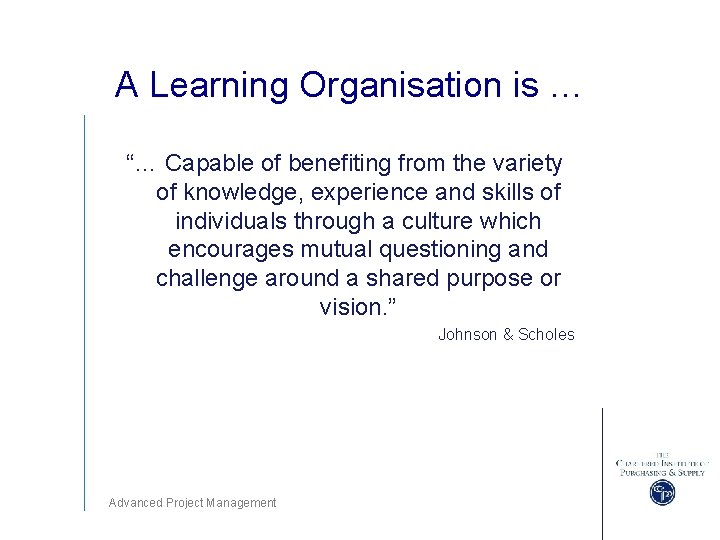 A Learning Organisation is … “… Capable of benefiting from the variety of knowledge,