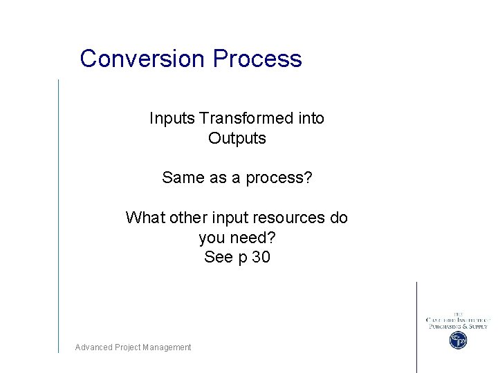 Conversion Process Inputs Transformed into Outputs Same as a process? What other input resources