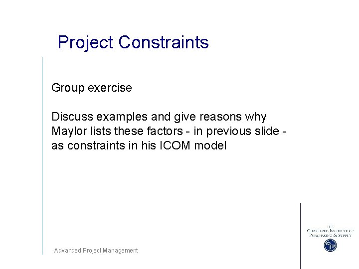 Project Constraints Group exercise Discuss examples and give reasons why Maylor lists these factors