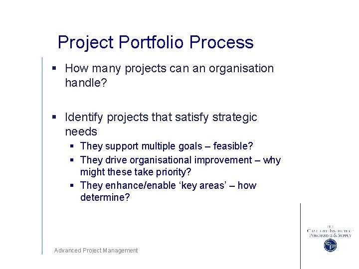 Project Portfolio Process § How many projects can an organisation handle? § Identify projects