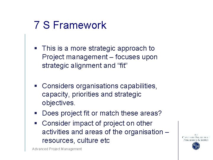 7 S Framework § This is a more strategic approach to Project management –