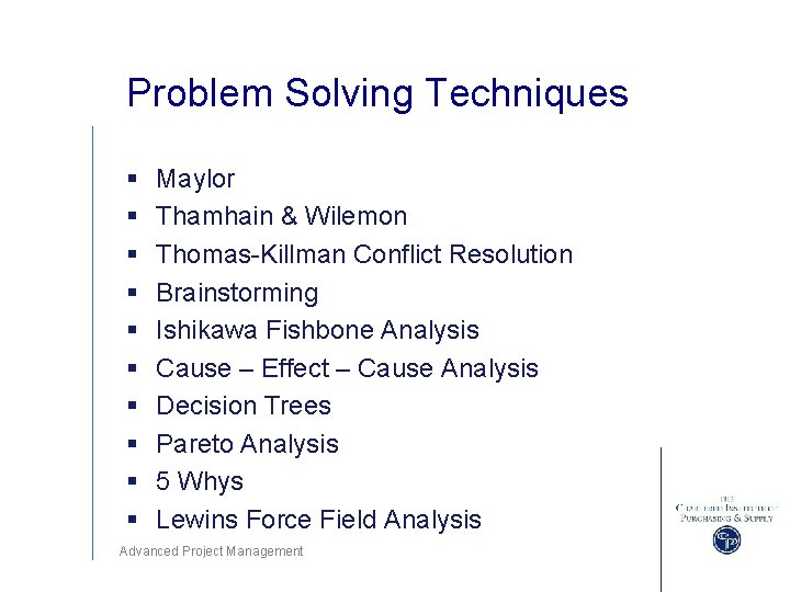 Problem Solving Techniques § § § § § Maylor Thamhain & Wilemon Thomas-Killman Conflict