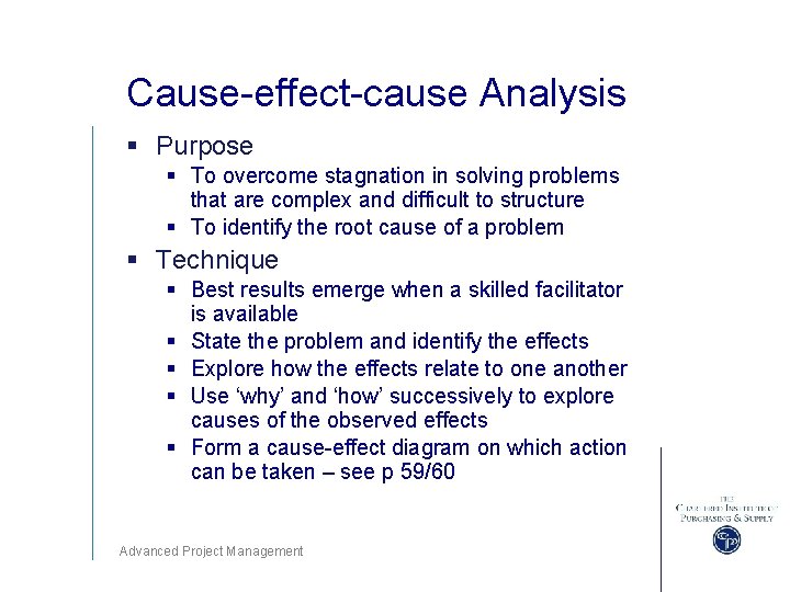 Cause-effect-cause Analysis § Purpose § To overcome stagnation in solving problems that are complex