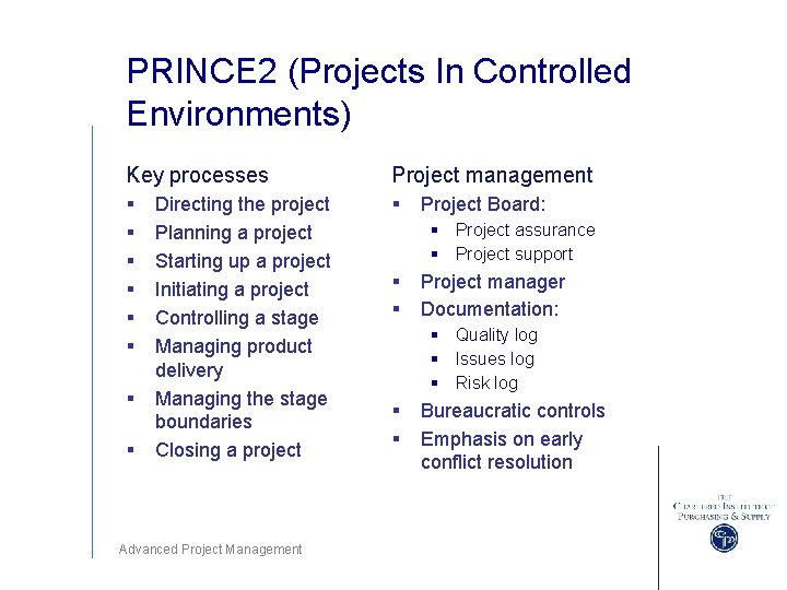 PRINCE 2 (Projects In Controlled Environments) Key processes Project management § § § §