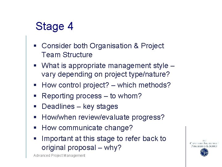 Stage 4 § Consider both Organisation & Project Team Structure § What is appropriate