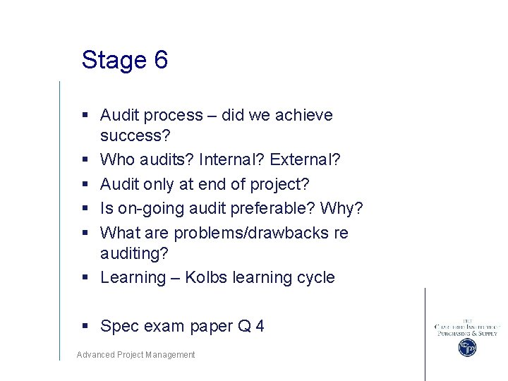 Stage 6 § Audit process – did we achieve success? § Who audits? Internal?