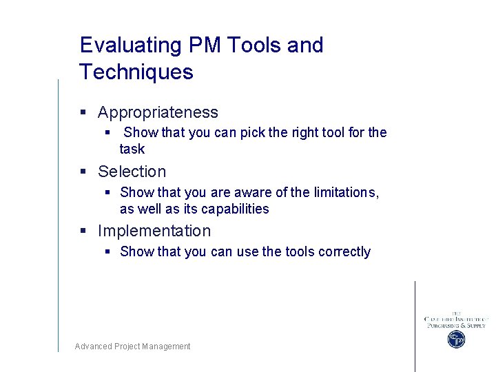 Evaluating PM Tools and Techniques § Appropriateness § Show that you can pick the