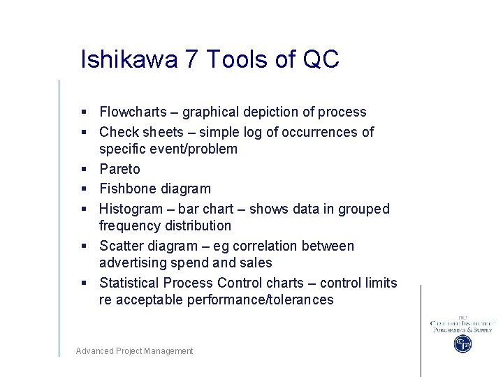 Ishikawa 7 Tools of QC § Flowcharts – graphical depiction of process § Check