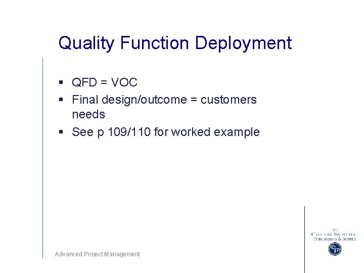 Quality Function Deployment § QFD = VOC § Final design/outcome = customers needs §