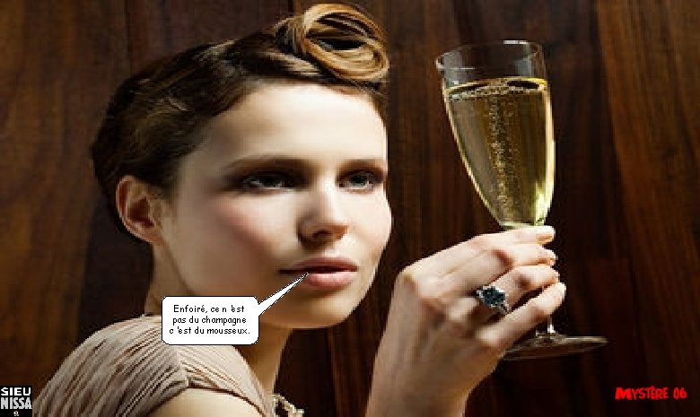 Enfoiré, ce n ’est pas du champagne c ’est du mousseux. 