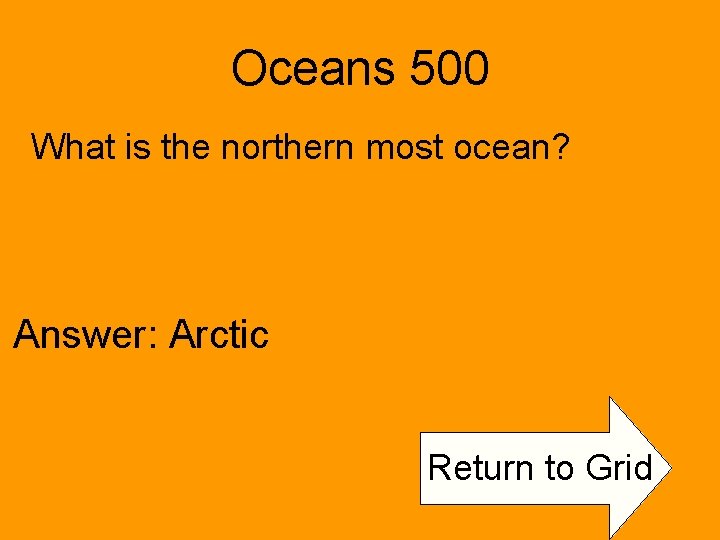 Oceans 500 What is the northern most ocean? Answer: Arctic Return to Grid 