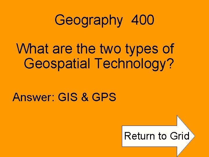 Geography 400 What are the two types of Geospatial Technology? Answer: GIS & GPS