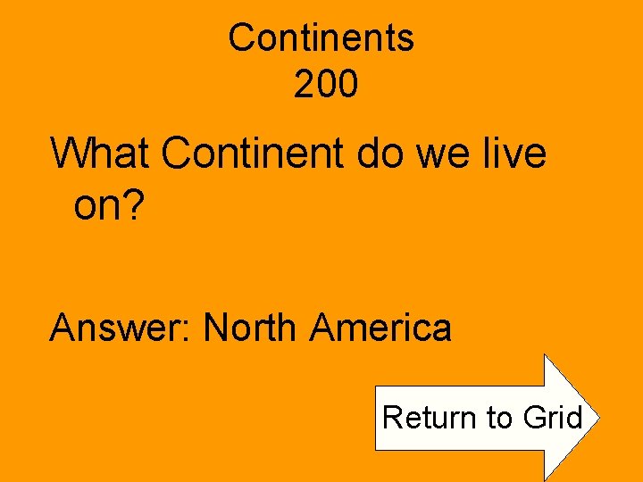 Continents 200 What Continent do we live on? Answer: North America Return to Grid