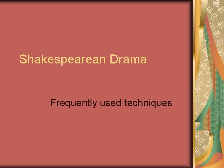 Shakespearean Drama Frequently used techniques Shakespearean Drama Frequently used techniques