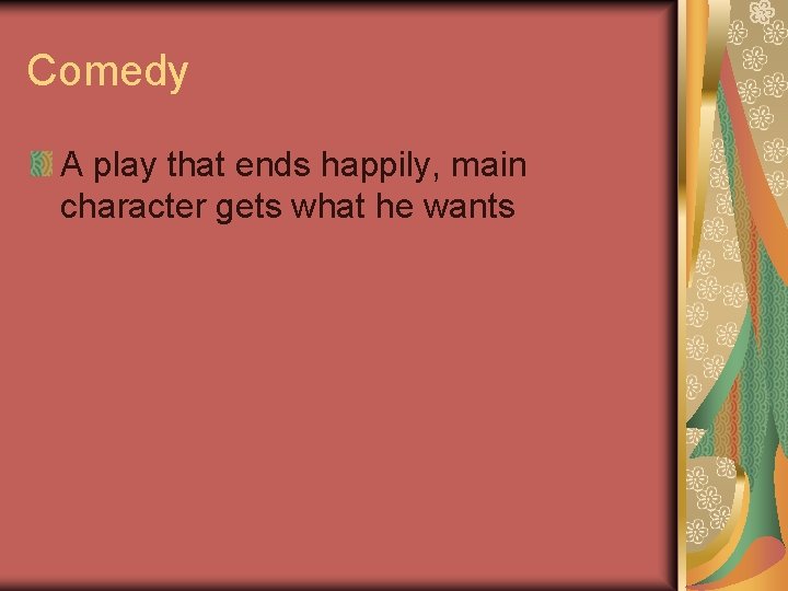 Comedy A play that ends happily, main character gets what he wants Comedy A play that ends happily, main character gets what he wants