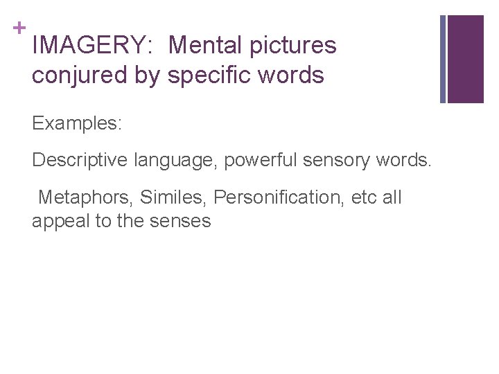 + IMAGERY: Mental pictures conjured by specific words Examples: Descriptive language, powerful sensory words.