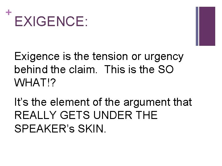 + EXIGENCE: Exigence is the tension or urgency behind the claim. This is the