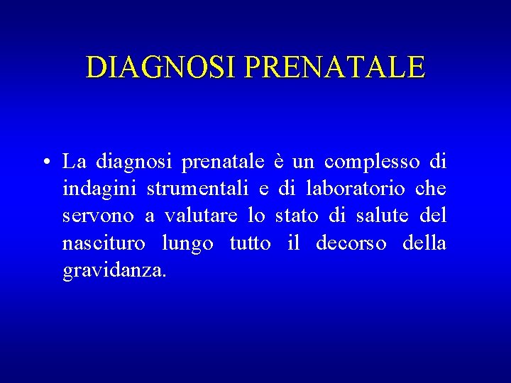 DIAGNOSI PRENATALE • La diagnosi prenatale è un complesso di indagini strumentali e di