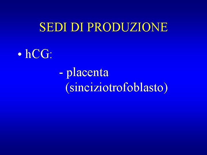 SEDI DI PRODUZIONE • h. CG: - placenta (sinciziotrofoblasto) 
