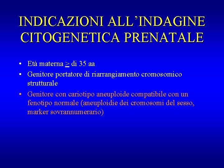 INDICAZIONI ALL’INDAGINE CITOGENETICA PRENATALE • Età materna > di 35 aa • Genitore portatore