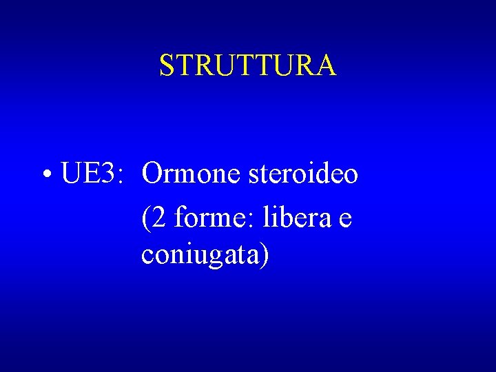 STRUTTURA • UE 3: Ormone steroideo (2 forme: libera e coniugata) 
