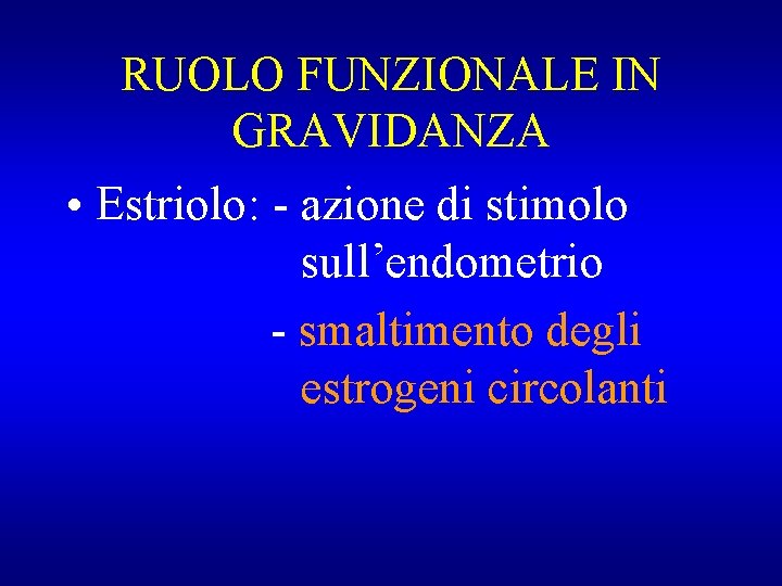 RUOLO FUNZIONALE IN GRAVIDANZA • Estriolo: - azione di stimolo sull’endometrio - smaltimento degli
