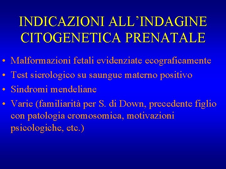 INDICAZIONI ALL’INDAGINE CITOGENETICA PRENATALE • • Malformazioni fetali evidenziate ecograficamente Test sierologico su saungue