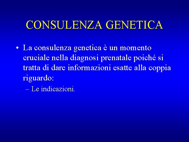 CONSULENZA GENETICA • La consulenza genetica è un momento cruciale nella diagnosi prenatale poiché