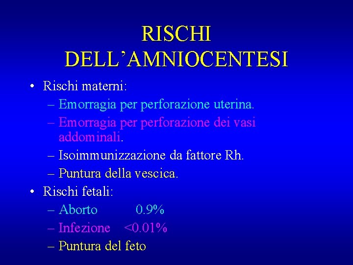 RISCHI DELL’AMNIOCENTESI • Rischi materni: – Emorragia perforazione uterina. – Emorragia perforazione dei vasi