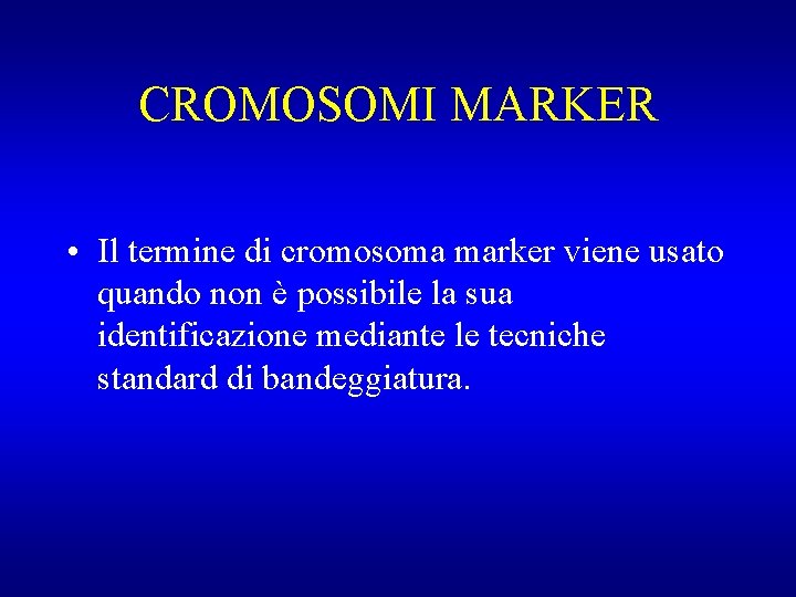 CROMOSOMI MARKER • Il termine di cromosoma marker viene usato quando non è possibile