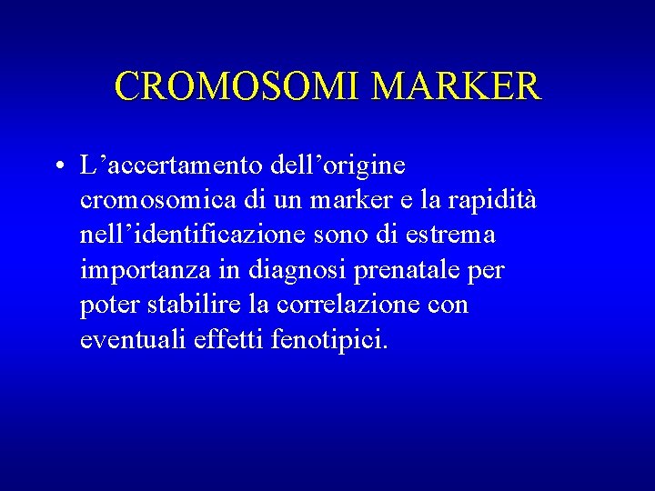 CROMOSOMI MARKER • L’accertamento dell’origine cromosomica di un marker e la rapidità nell’identificazione sono