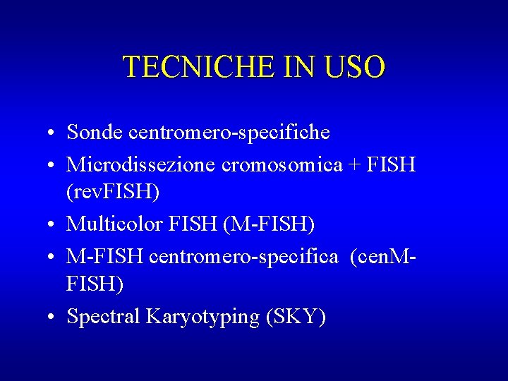 TECNICHE IN USO • Sonde centromero-specifiche • Microdissezione cromosomica + FISH (rev. FISH) •