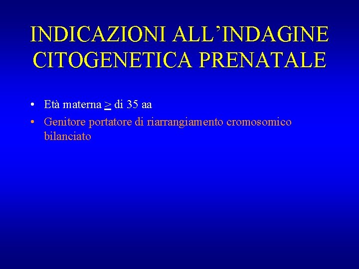 INDICAZIONI ALL’INDAGINE CITOGENETICA PRENATALE • Età materna > di 35 aa • Genitore portatore