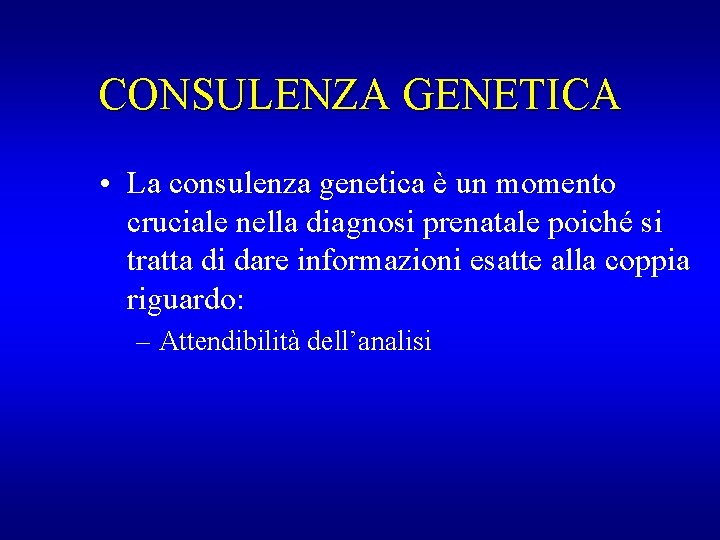 CONSULENZA GENETICA • La consulenza genetica è un momento cruciale nella diagnosi prenatale poiché
