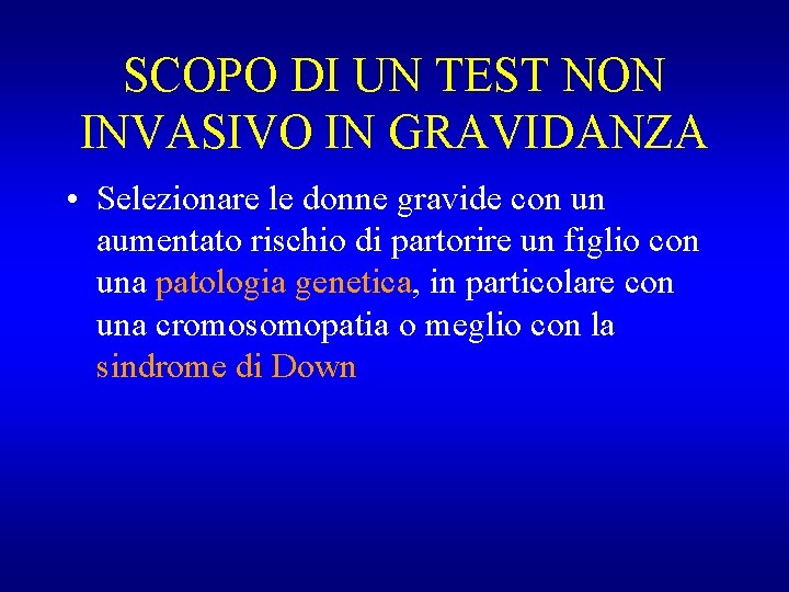 SCOPO DI UN TEST NON INVASIVO IN GRAVIDANZA • Selezionare le donne gravide con