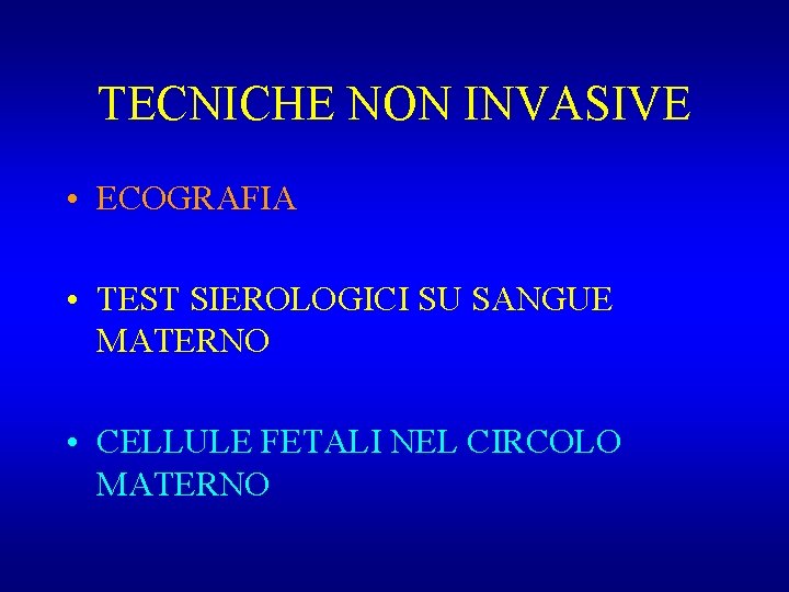 TECNICHE NON INVASIVE • ECOGRAFIA • TEST SIEROLOGICI SU SANGUE MATERNO • CELLULE FETALI