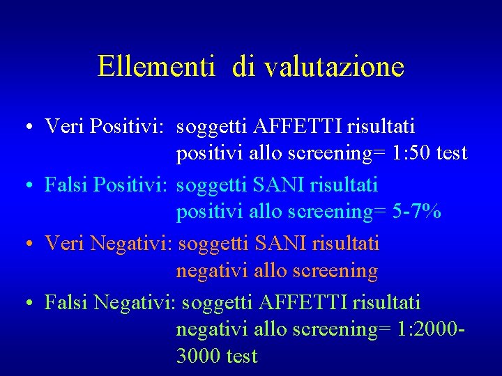 Ellementi di valutazione • Veri Positivi: soggetti AFFETTI risultati positivi allo screening= 1: 50