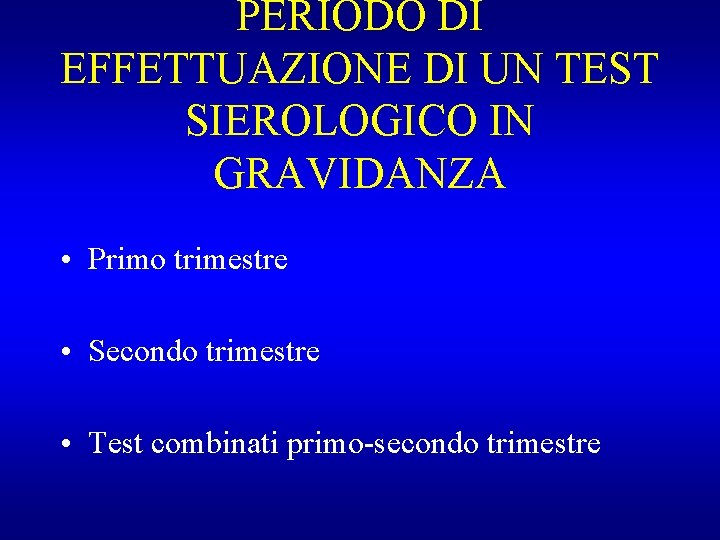 PERIODO DI EFFETTUAZIONE DI UN TEST SIEROLOGICO IN GRAVIDANZA • Primo trimestre • Secondo