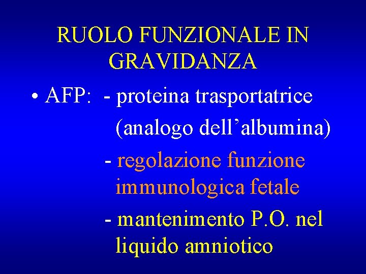 RUOLO FUNZIONALE IN GRAVIDANZA • AFP: - proteina trasportatrice (analogo dell’albumina) - regolazione funzione