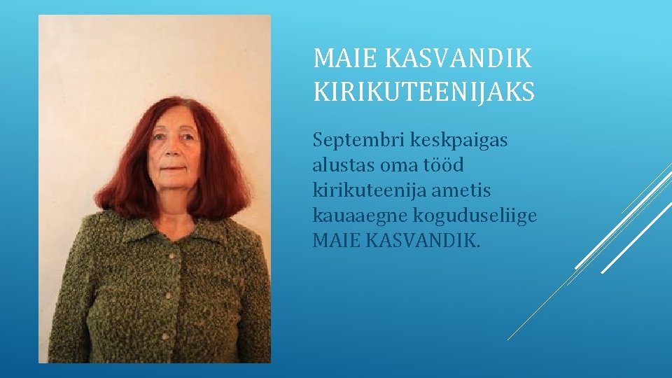 MAIE KASVANDIK KIRIKUTEENIJAKS Septembri keskpaigas alustas oma tööd kirikuteenija ametis kauaaegne koguduseliige MAIE KASVANDIK.