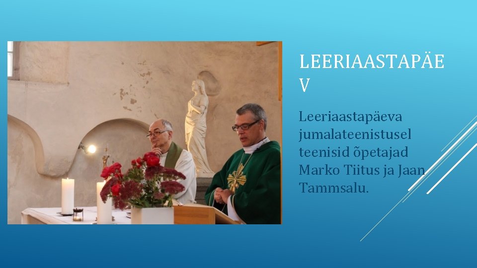 LEERIAASTAPÄE V Leeriaastapäeva jumalateenistusel teenisid õpetajad Marko Tiitus ja Jaan Tammsalu. 