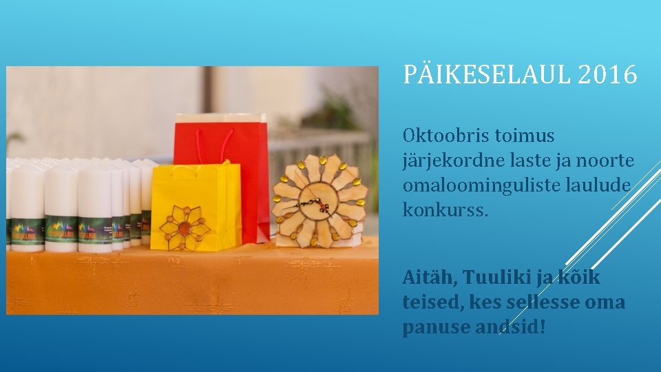 PÄIKESELAUL 2016 Oktoobris toimus järjekordne laste ja noorte omaloominguliste laulude konkurss. Aitäh, Tuuliki ja