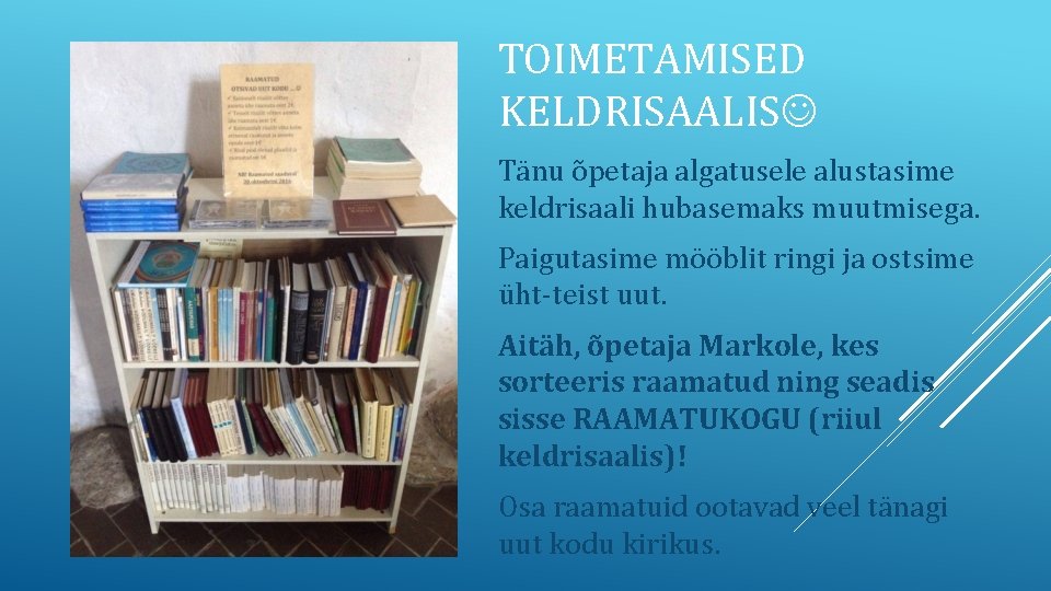 TOIMETAMISED KELDRISAALIS Tänu õpetaja algatusele alustasime keldrisaali hubasemaks muutmisega. Paigutasime mööblit ringi ja ostsime