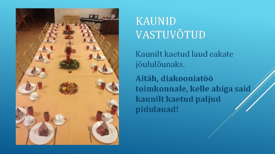 KAUNID VASTUVÕTUD Kaunilt kaetud laud eakate jõululõunaks. Aitäh, diakooniatöö toimkonnale, kelle abiga said kaunilt