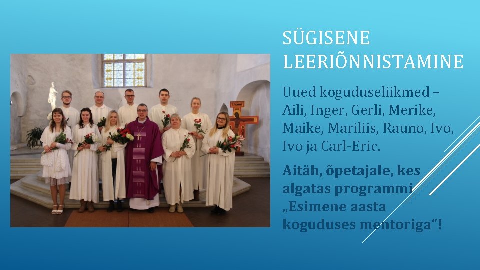 SÜGISENE LEERIÕNNISTAMINE Uued koguduseliikmed – Aili, Inger, Gerli, Merike, Maike, Mariliis, Rauno, Ivo, Ivo