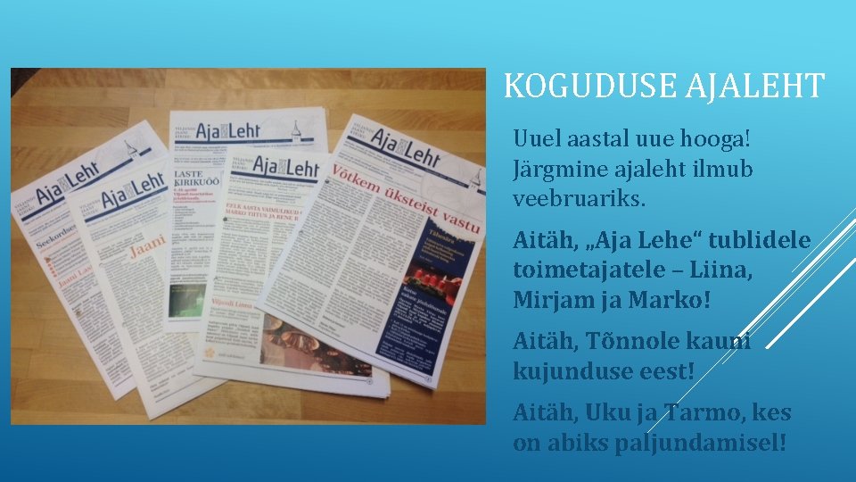 KOGUDUSE AJALEHT Uuel aastal uue hooga! Järgmine ajaleht ilmub veebruariks. Aitäh, „Aja Lehe“ tublidele KOGUDUSE AJALEHT Uuel aastal uue hooga! Järgmine ajaleht ilmub veebruariks. Aitäh, „Aja Lehe“ tublidele