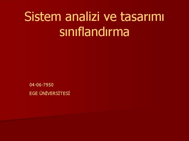 Sistem analizi ve tasarımı sınıflandırma 04 -06 -7950 EGE ÜNİVERSİTESİ 