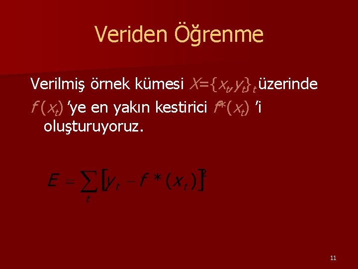 Veriden Öğrenme Verilmiş örnek kümesi X={xt, yt}t üzerinde f (xt) ’ye en yakın kestirici