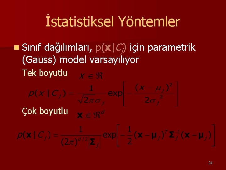 İstatistiksel Yöntemler dağılımları, p(x|Cj) için parametrik (Gauss) model varsayılıyor n Sınıf Tek boyutlu Çok
